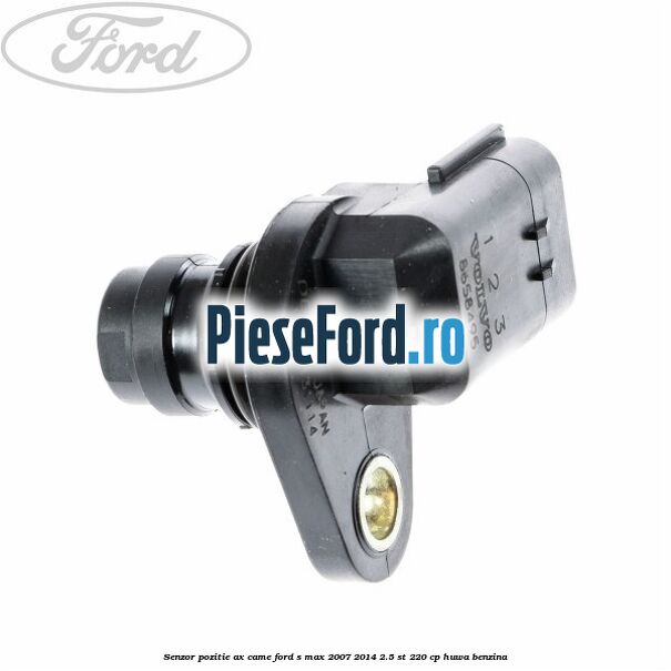 Senzor pozitie ax came Ford S-Max 2007-2014 2.5 ST 220 cp HUWA benzina