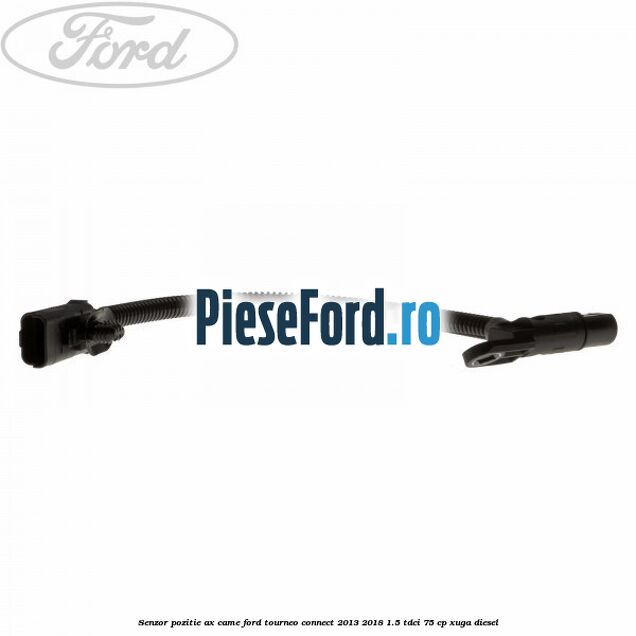Senzor pozitie ax came Ford Tourneo Connect 2013-2018 1.5 TDCi 75 cp XUGA diesel