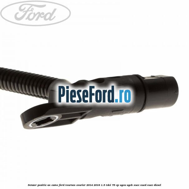 Senzor pozitie ax came Ford Tourneo Courier 2014-2018 1.5 TDCi 75 cp UGCA, UGCB, XUCC, XUCD, XUCE diesel