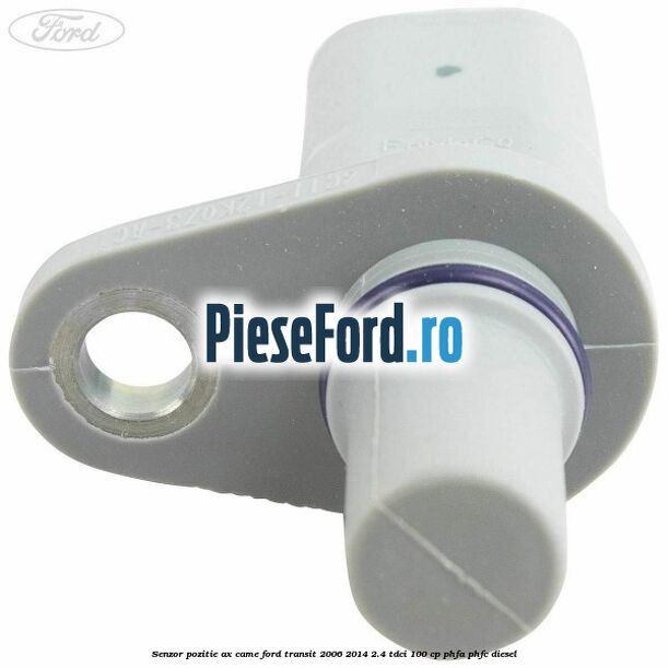 Senzor pozitie ax came Ford Transit 2006-2014 2.4 TDCi 100 cp PHFA, PHFC diesel