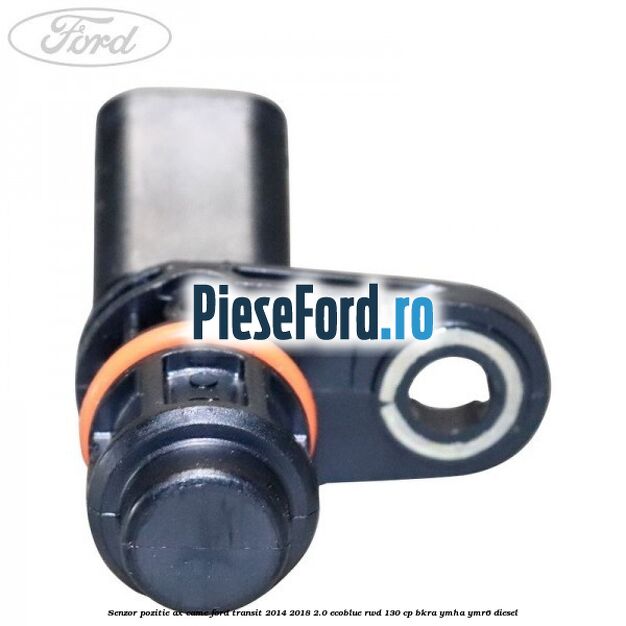 Senzor pozitie ax came Ford Transit 2014-2018 2.0 EcoBlue RWD 130 cp BKRA, YMHA, YMR6 diesel
