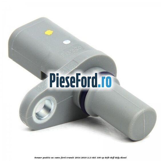 Senzor pozitie ax came Ford Transit 2014-2018 2.2 TDCi 100 cp DRF5, DRFF, DRFG diesel