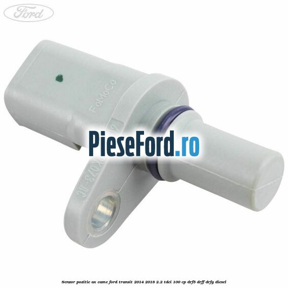 Senzor pozitie ax came Ford Transit 2014-2018 2.2 TDCi 100 cp DRF5, DRFF, DRFG diesel