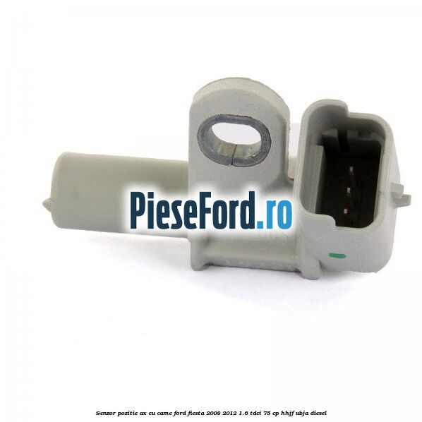 Senzor pozitie ax cu came Ford Fiesta 2008-2012 1.6 TDCi 75 cp HHJF, UBJA diesel