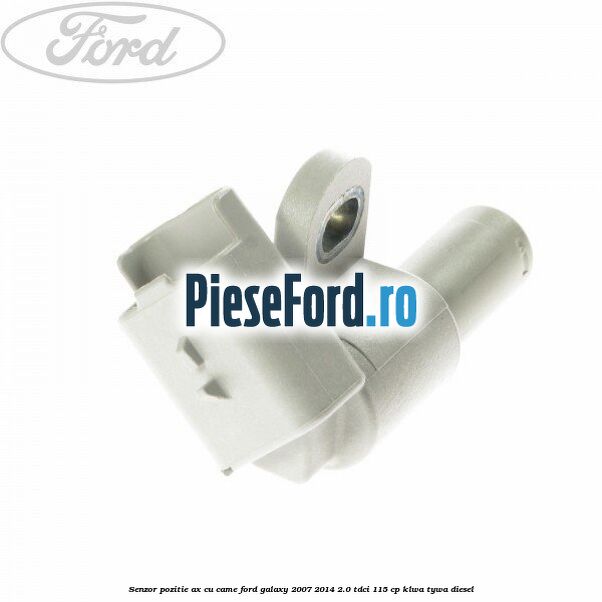 Senzor pozitie ax cu came Ford Galaxy 2007-2014 2.0 TDCi 115 cp KLWA, TYWA diesel