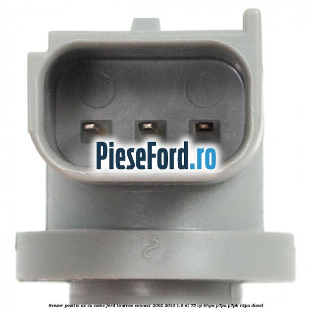 Senzor pozitie ax cu came Ford Tourneo Connect 2002-2014 1.8 Di 75 cp Senzor pozitie ax cu came Ford Tourneo Connect 2002-2014 1.8 Di 75 cp BHPA, P7PA, P7PB, R2PA diesel