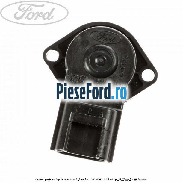 Senzor pozitie clapeta acceleratie Ford Ka 1996-2008 1.3 i 49 cp JJD, JJF, JJG, JJH, JJL benzina