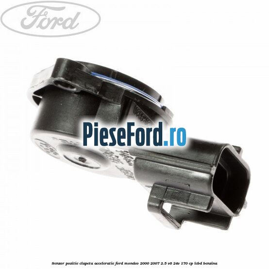 Senzor pozitie clapeta acceleratie Ford Mondeo 2000-2007 2.5 V6 24V 170 cp Senzor pozitie clapeta acceleratie Ford Mondeo 2000-2007 2.5 V6 24V 170 cp LCBD benzina