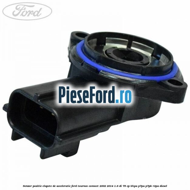 Senzor pozitie clapete de acceleratie Ford Tourneo Connect 2002-2014 1.8 Di 75 cp BHPA, P7PA, P7PB, R2PA diesel
