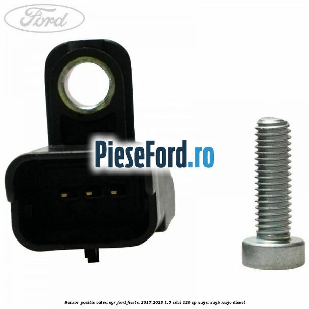 Senzor pozitie valva egr Ford Fiesta 2017-2023 1.5 TDCi 120 cp XWJA, XWJB, XWJC diesel