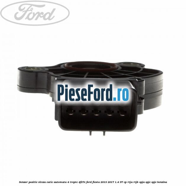Senzor pozitie viteza cutie automata 4 trepte 4F27E Ford Fiesta 2013-2017 1.4 97 cp RTJA, RTJB, SPJA, SPJC, SPJE benzina