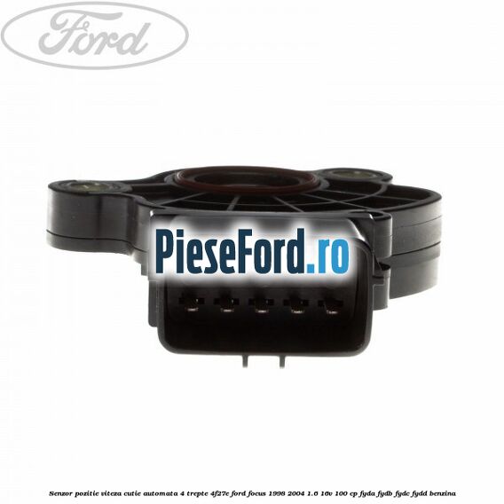 Senzor pozitie viteza cutie automata 4 trepte 4F27E Ford Focus 1998-2004 1.6 16V 100 cp FYDA, FYDB, FYDC, FYDD benzina