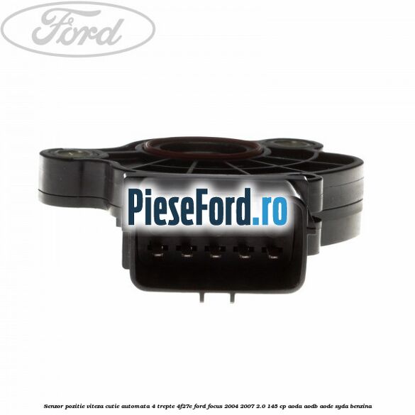 Senzor pozitie viteza cutie automata 4 trepte 4F27E Ford Focus 2004-2007 2.0 145 cp Senzor pozitie viteza cutie automata 4 trepte 4F27E Ford Focus 2004-2007 2.0 145 cp AODA, AODB, AODE, SYDA benzina