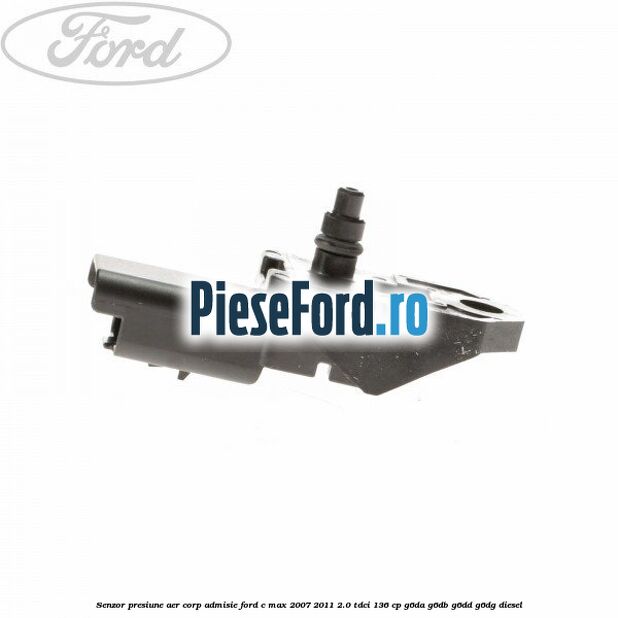 Senzor presiune aer corp admisie Ford C-Max 2007-2011 2.0 TDCi 136 cp G6DA, G6DB, G6DD, G6DG diesel