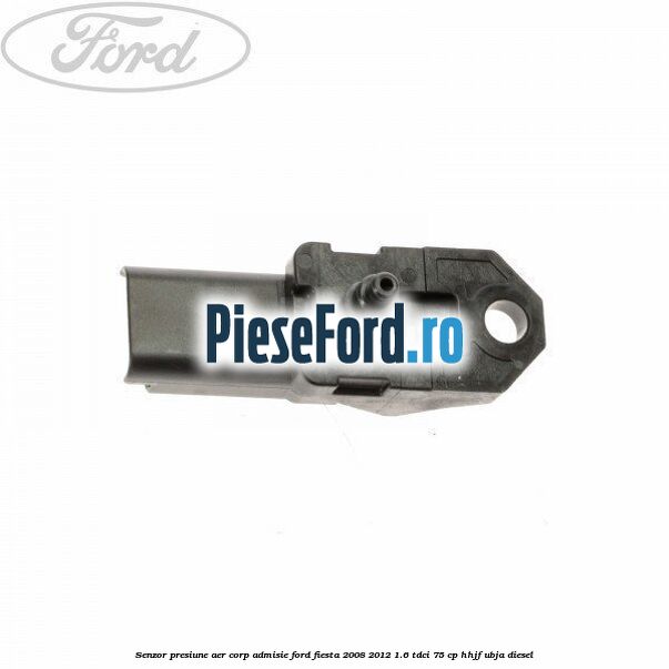 Senzor presiune aer corp admisie Ford Fiesta 2008-2012 1.6 TDCi 75 cp HHJF, UBJA diesel