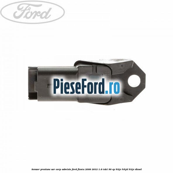 Senzor presiune aer corp admisie Ford Fiesta 2008-2012 1.6 TDCi 90 cp Senzor presiune aer corp admisie Ford Fiesta 2008-2012 1.6 TDCi 90 cp HHJC, HHJD, HHJE diesel