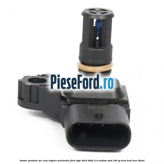Senzor presiune aer corp clapeta acceleratie Ford Edge 2019-2022 2.0 EcoBlue AWD 190 cp BCCA, BCCB, BCCC diesel