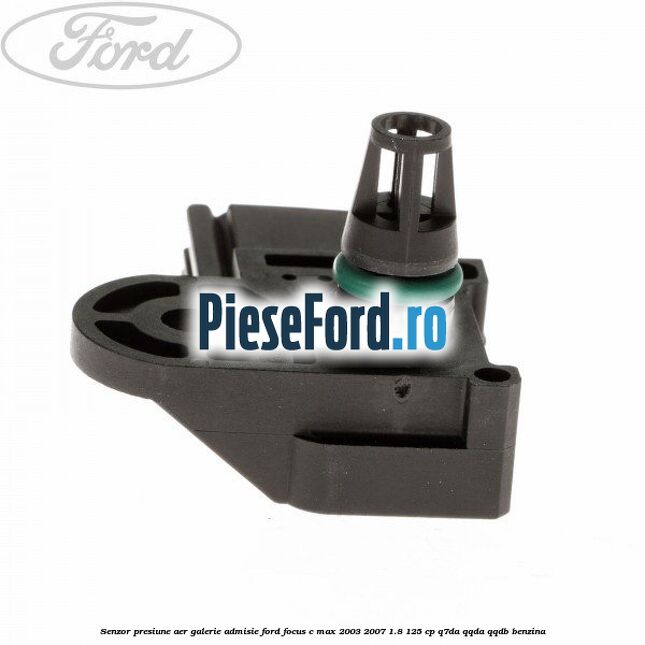 Senzor presiune aer galerie admisie Ford Focus C-Max 2003-2007 1.8 125 cp Q7DA, QQDA, QQDB benzina