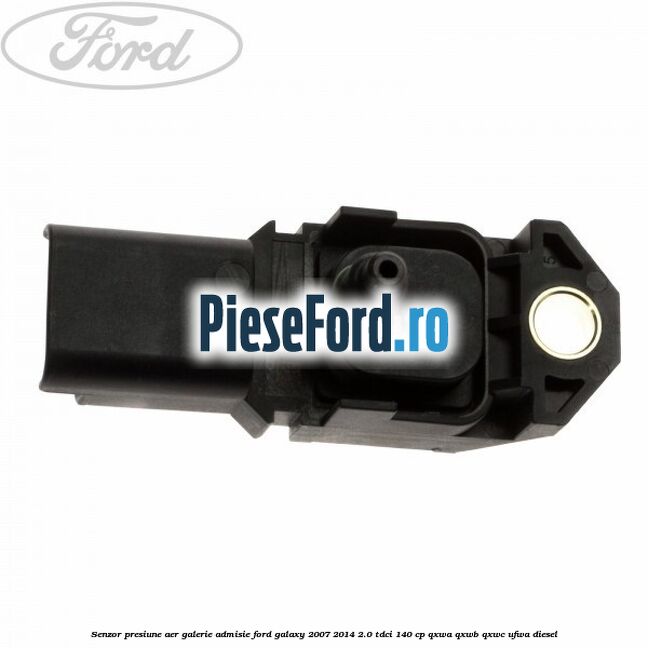 Senzor presiune aer galerie admisie Ford Galaxy 2007-2014 2.0 TDCi 140 cp Senzor presiune aer galerie admisie Ford Galaxy 2007-2014 2.0 TDCi 140 cp QXWA, QXWB, QXWC, UFWA diesel