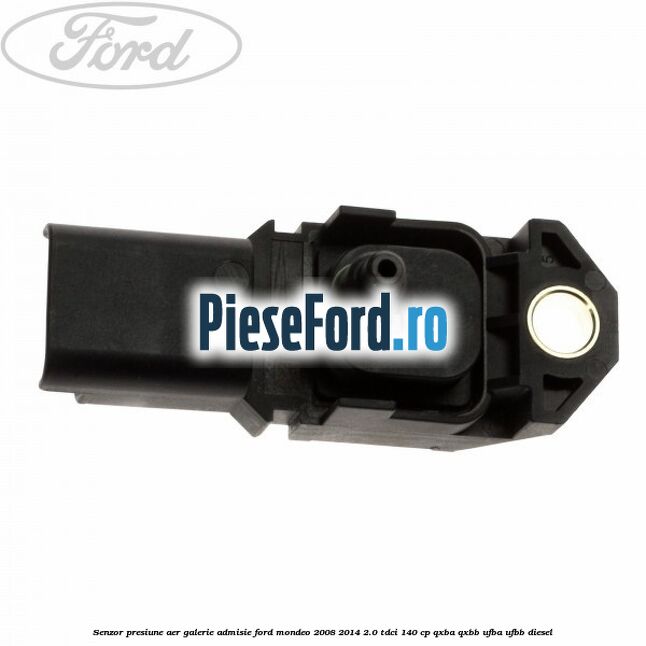 Senzor presiune aer galerie admisie Ford Mondeo 2008-2014 2.0 TDCi 140 cp QXBA, QXBB, UFBA, UFBB diesel