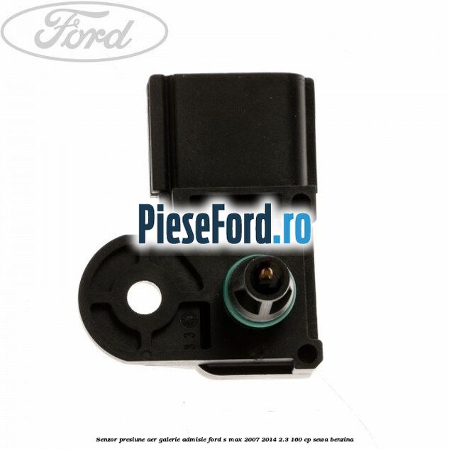 Senzor presiune aer galerie admisie Ford S-Max 2007-2014 2.3 160 cp SEWA benzina