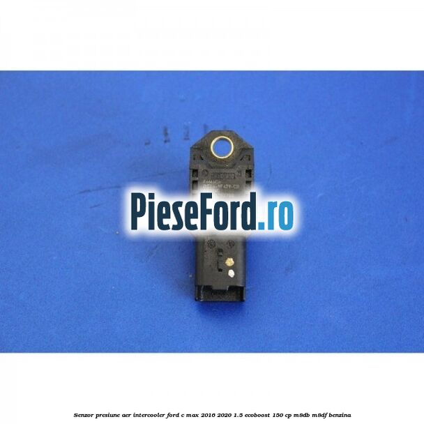 Senzor presiune aer intercooler Ford C-Max 2016-2020 1.5 EcoBoost 150 cp M8DB, M8DF benzina