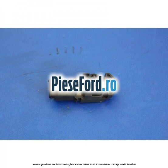 Senzor presiune aer intercooler Ford C-Max 2016-2020 1.5 EcoBoost 182 cp M9DB benzina