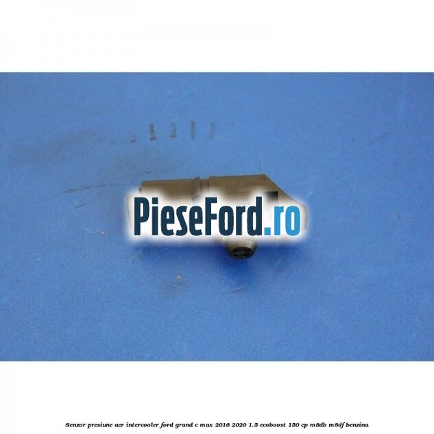 Senzor presiune aer intercooler Ford Grand C-Max 2016-2020 1.5 EcoBoost 150 cp M8DB, M8DF benzina