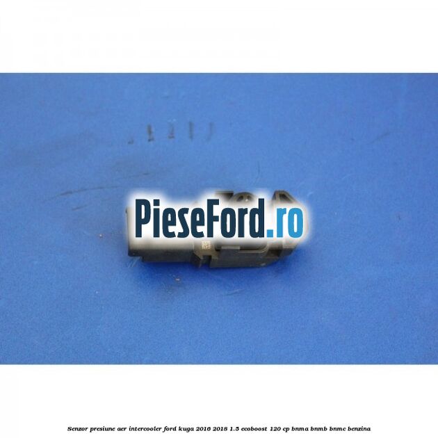 Senzor presiune aer intercooler Ford Kuga 2016-2018 1.5 EcoBoost 120 cp BNMA, BNMB, BNMC benzina