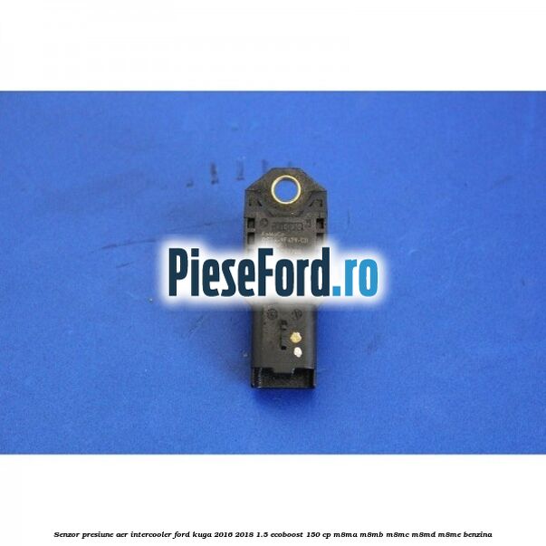 Senzor presiune aer intercooler Ford Kuga 2016-2018 1.5 EcoBoost 150 cp M8MA, M8MB, M8MC, M8MD, M8ME benzina