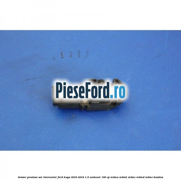 Senzor presiune aer intercooler Ford Kuga 2016-2018 1.5 EcoBoost 150 cp M8MA, M8MB, M8MC, M8MD, M8ME benzina
