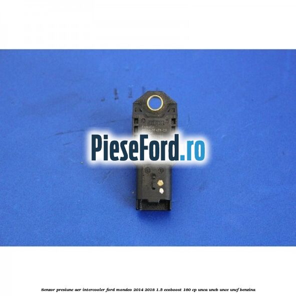 Senzor presiune aer intercooler Ford Mondeo 2014-2018 1.5 EcoBoost 160 cp UNCA, UNCB, UNCE, UNCF benzina