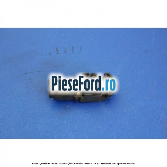 Senzor presiune aer intercooler Ford Mondeo 2019-2023 1.5 EcoBoost 165 cp UNCN benzina