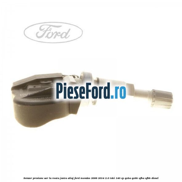 Senzor presiune aer la roata janta aliaj Ford Mondeo 2008-2014 2.0 TDCi 140 cp QXBA, QXBB, UFBA, UFBB diesel