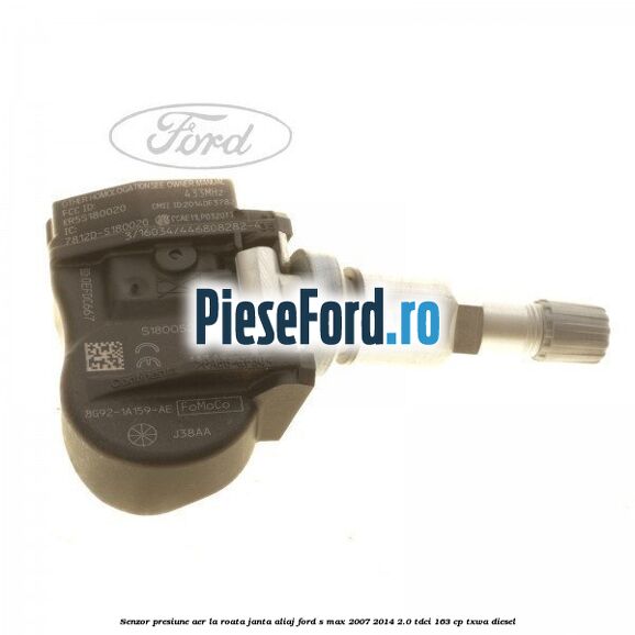Senzor presiune aer la roata janta aliaj Ford S-Max 2007-2014 2.0 TDCi 163 cp Senzor presiune aer la roata janta aliaj Ford S-Max 2007-2014 2.0 TDCi 163 cp TXWA diesel