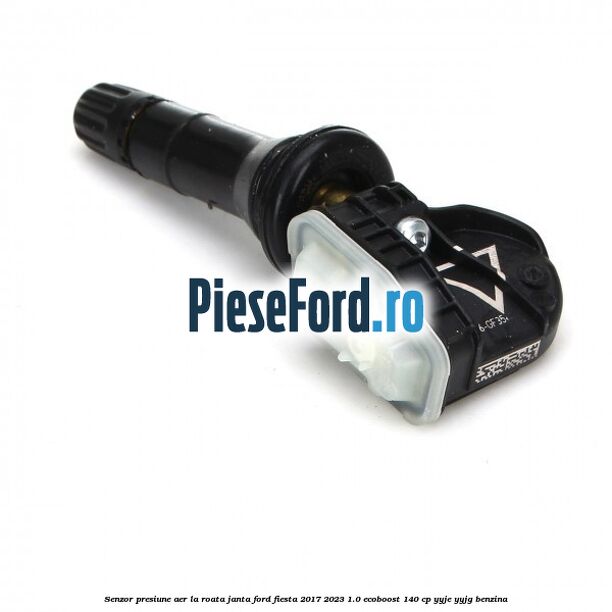 Senzor presiune aer la roata janta Ford Fiesta 2017-2023 1.0 EcoBoost 140 cp Senzor presiune aer la roata janta Ford Fiesta 2017-2023 1.0 EcoBoost 140 cp YYJE, YYJG benzina