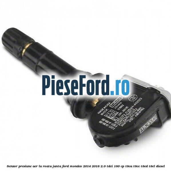 Senzor presiune aer la roata janta Ford Mondeo 2014-2018 2.0 TDCi 180 cp Senzor presiune aer la roata janta Ford Mondeo 2014-2018 2.0 TDCi 180 cp T8CA, T8CC, T8CD, T8CL diesel