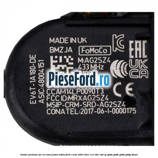 Senzor presiune aer la roata janta tabla Ford C-Max 2007-2011 2.0 TDCi 136 cp G6DA, G6DB, G6DD, G6DG diesel