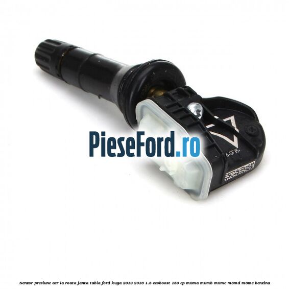 Senzor presiune aer la roata janta tabla Ford Kuga 2013-2016 1.5 EcoBoost 150 cp M8MA, M8MB, M8MC, M8MD, M8ME benzina
