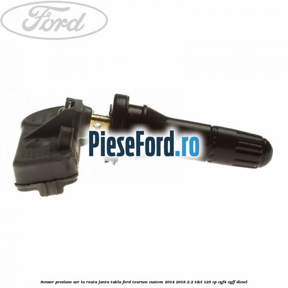 Senzor presiune aer la roata janta tabla Ford Tourneo Custom 2014-2018 2.2 TDCi 125 cp CYF4, CYFF diesel
