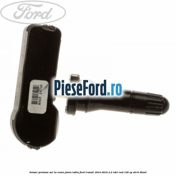 Senzor presiune aer la roata janta tabla Ford Transit 2014-2018 2.2 TDCi RWD 135 cp Senzor presiune aer la roata janta tabla Ford Transit 2014-2018 2.2 TDCi RWD 135 cp UHR5 diesel