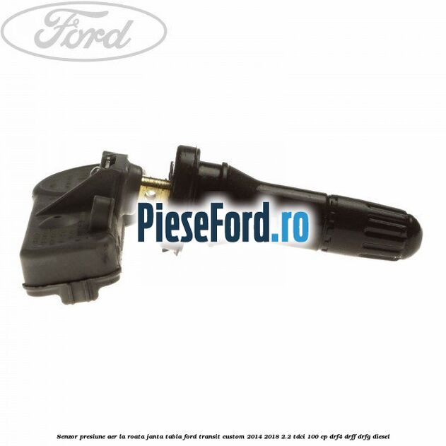 Senzor presiune aer la roata janta tabla Ford Transit Custom 2014-2018 2.2 TDCi 100 cp Senzor presiune aer la roata janta tabla Ford Transit Custom 2014-2018 2.2 TDCi 100 cp DRF4, DRFF, DRFG diesel