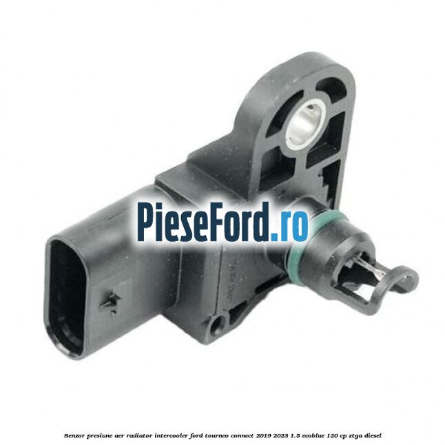 Senzor presiune aer radiator intercooler Ford Tourneo Connect 2019-2023 1.5 EcoBlue 120 cp ZTGA diesel