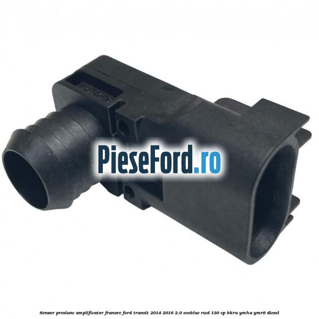 Senzor presiune amplificator franare Ford Transit 2014-2018 2.0 EcoBlue RWD 130 cp BKRA, YMHA, YMR6 diesel