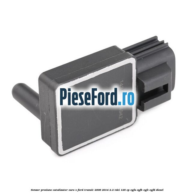 Senzor presiune catalizator euro V Ford Transit 2006-2014 2.2 TDCi 125 cp CYFA, CYFB, CYFC, CYFD diesel