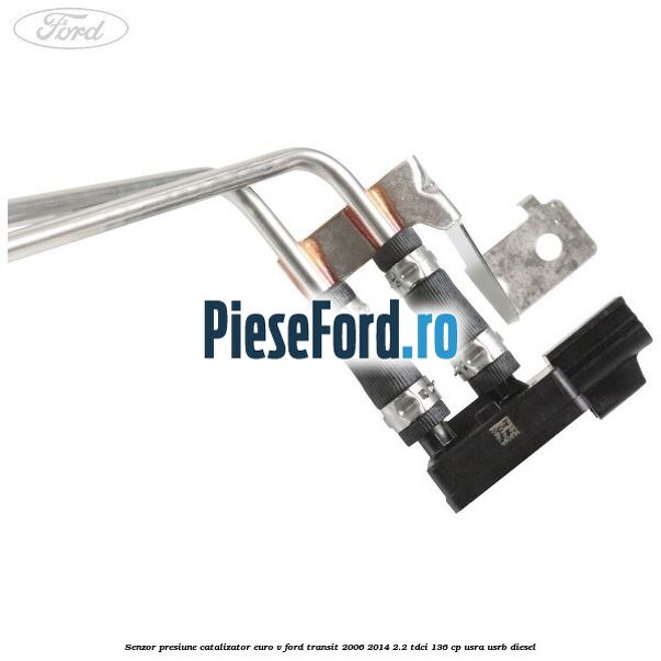 Senzor presiune catalizator euro V Ford Transit 2006-2014 2.2 TDCi 136 cp Senzor presiune catalizator euro V Ford Transit 2006-2014 2.2 TDCi 136 cp USRA, USRB diesel