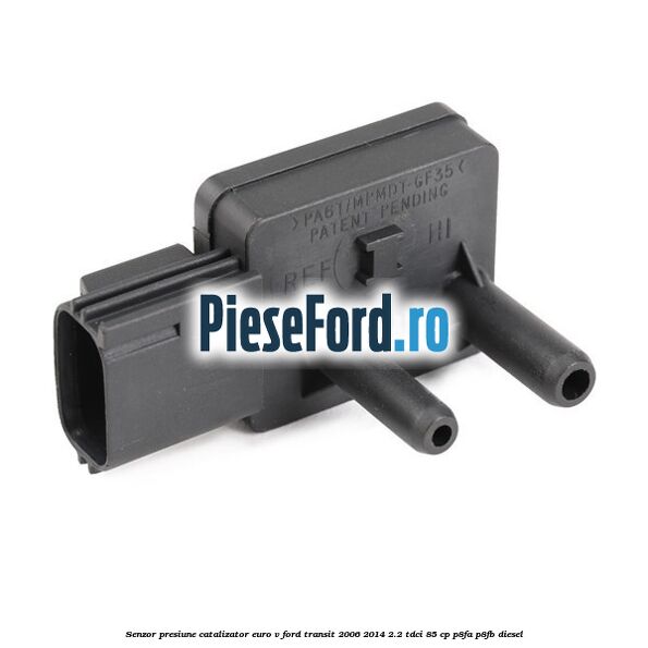 Senzor presiune catalizator euro V Ford Transit 2006-2014 2.2 TDCi 85 cp P8FA, P8FB diesel