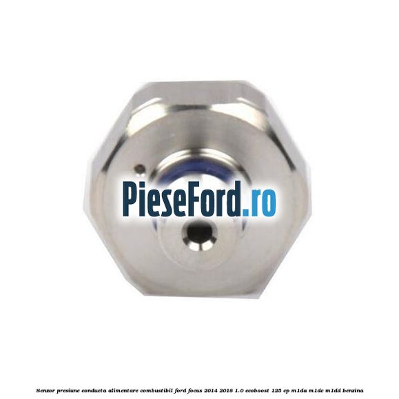 Senzor presiune conducta alimentare combustibil Ford Focus 2014-2018 1.0 EcoBoost 125 cp M1DA, M1DC, M1DD benzina