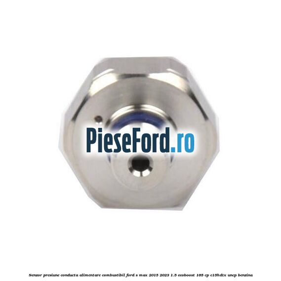 Senzor presiune conducta alimentare combustibil Ford S-Max 2015-2023 1.5 EcoBoost 165 cp C15HDTX, UNCP benzina