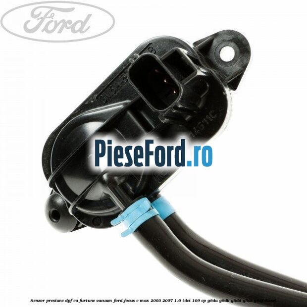 Senzor presiune DPF cu furtune vacuum Ford Focus C-Max 2003-2007 1.6 TDCi 109 cp G8DA, G8DB, G8DD, G8DE, G8DF diesel